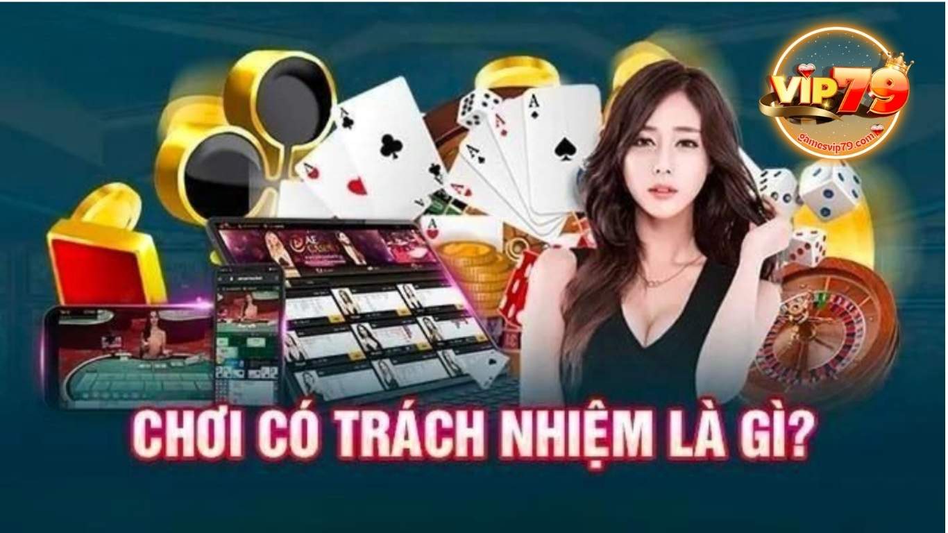 Chơi có trách nhiệm Vip79 là gì?