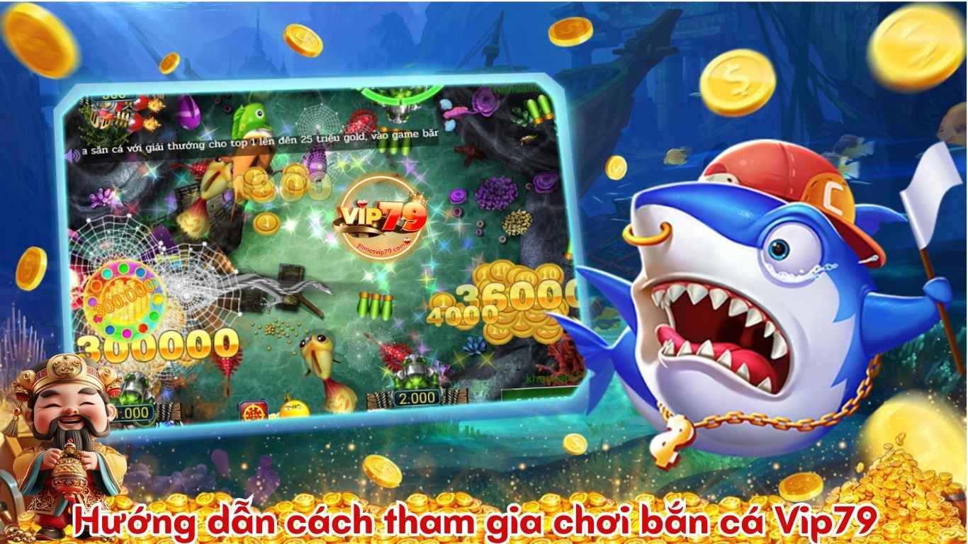 Hướng dẫn cách tham gia chơi bắn cá Vip79